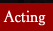 Acting